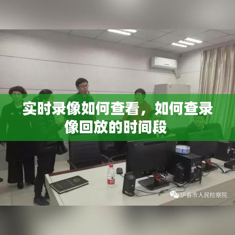 实时录像如何查看，如何查录像回放的时间段 