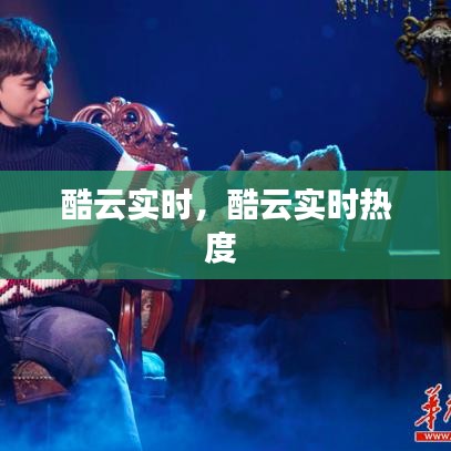 酷云实时，酷云实时热度 