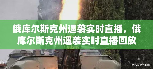 俄库尔斯克州遇袭实时直播，俄库尔斯克州遇袭实时直播回放 