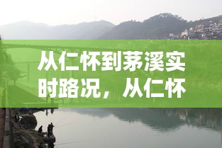 从仁怀到茅溪实时路况，从仁怀市到茅台镇多少公里 