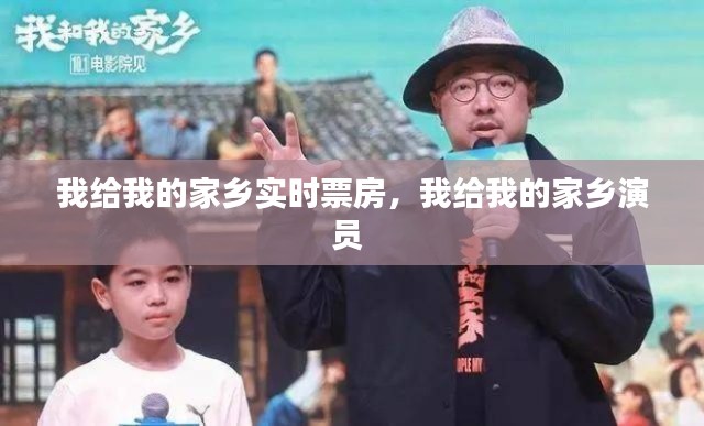 我给我的家乡实时票房，我给我的家乡演员 