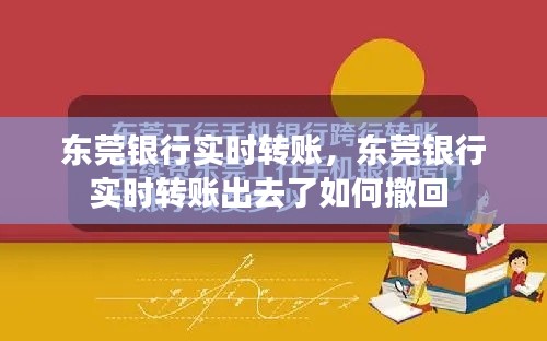东莞银行实时转账，东莞银行实时转账出去了如何撤回 