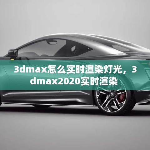 3dmax怎么实时渲染灯光，3dmax2020实时渲染 