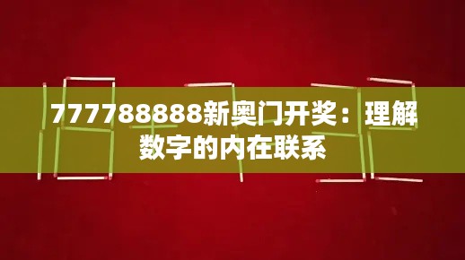 777788888新奥门开奖：理解数字的内在联系