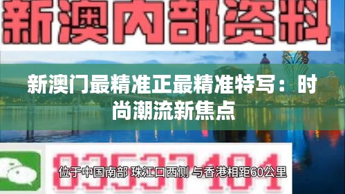 新澳门最精准正最精准特写：时尚潮流新焦点