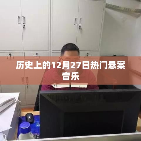 历史上的热门悬案音乐，揭秘十二月二十七日事件
