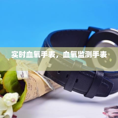 实时血氧手表，血氧监测手表 