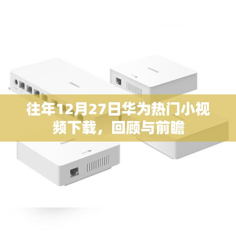 华为往年年末小视频回顾与前瞻，下载热门内容