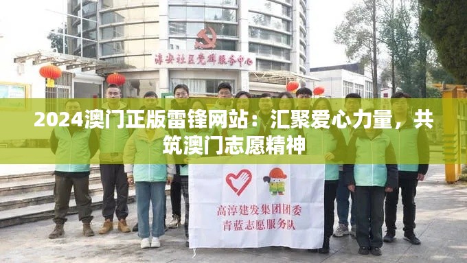 2024澳门正版雷锋网站：汇聚爱心力量，共筑澳门志愿精神