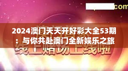 2024澳门天天开好彩大全53期：与你共赴澳门全新娱乐之旅