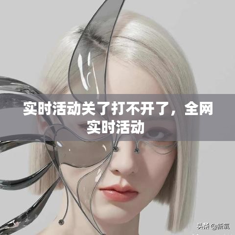 实时活动关了打不开了，全网实时活动 