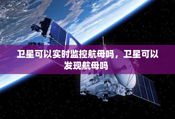 卫星可以实时监控航母吗，卫星可以发现航母吗 