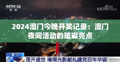2024澳门今晚开奖记录：澳门夜间活动的璀璨亮点