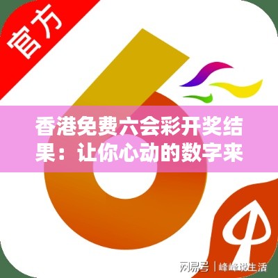 香港免费六会彩开奖结果：让你心动的数字来了