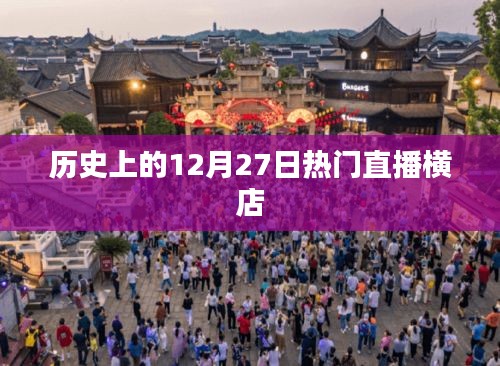 历史上的热门直播横店，揭秘十二月二十七日直播盛况