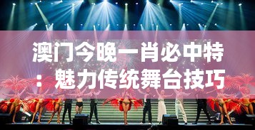 澳门今晚一肖必中特：魅力传统舞台技巧揭晓