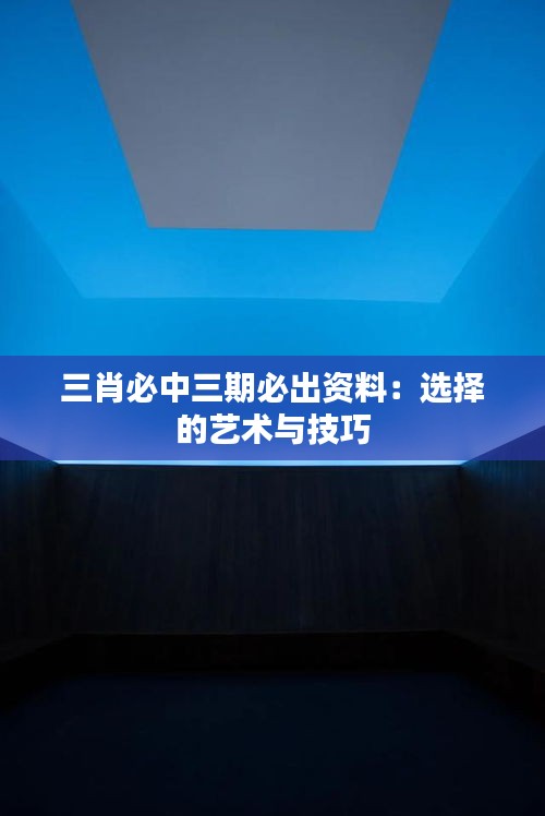 三肖必中三期必出资料：选择的艺术与技巧
