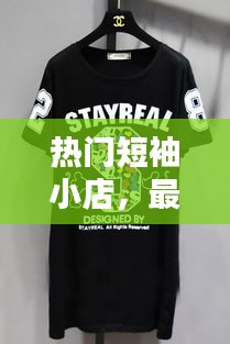 热门短袖小店，最近很火的短袖品牌 