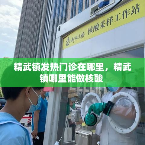 精武镇发热门诊在哪里，精武镇哪里能做核酸 
