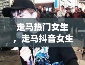 走马热门女生，走马抖音女生版dj视频 