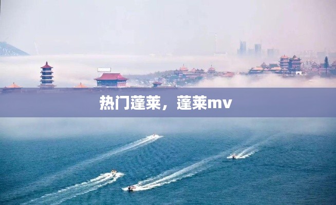热门蓬莱，蓬莱mv 