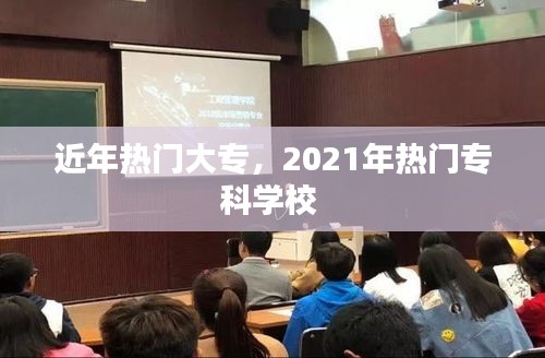 近年热门大专，2021年热门专科学校 
