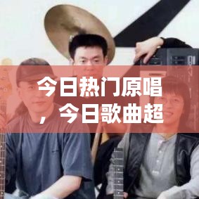 今日热门原唱，今日歌曲超好听 