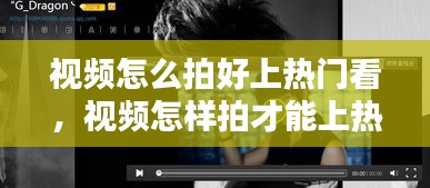 视频怎么拍好上热门看，视频怎样拍才能上热门? 