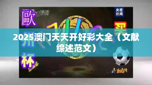 2025澳门天天开好彩大全（文献综述范文）