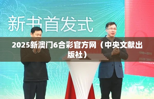 2025新澳门6合彩官方网（中央文献出版社）