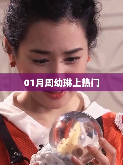 周幼琳一月爆红，热门话题热议焦点