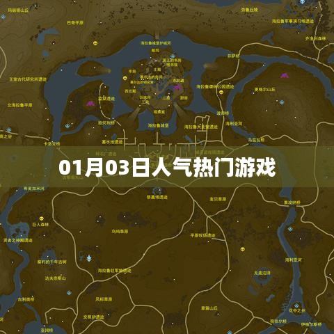 人气热门游戏大盘点，最新动态一网打尽（日期，01月03日）