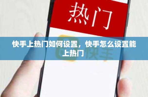 快手上热门如何设置，快手怎么设置能上热门 