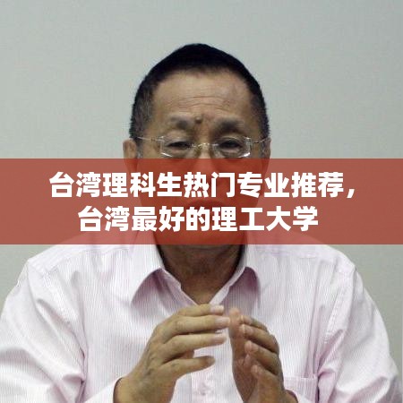台湾理科生热门专业推荐，台湾最好的理工大学 