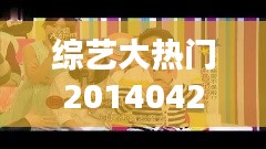 综艺大热门20140428，综艺大热门20140930网盘 