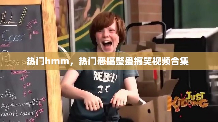 热门hmm，热门恶搞整蛊搞笑视频合集 
