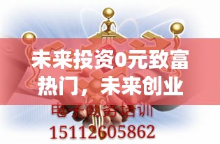 未来投资0元致富热门，未来创业赚钱0元 