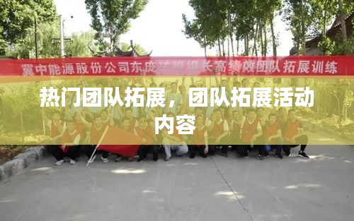 热门团队拓展，团队拓展活动内容 