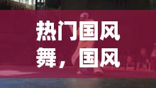 热门国风舞，国风舞蹈视频教学简单 
