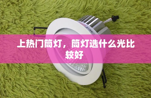 上热门筒灯，筒灯选什么光比较好 