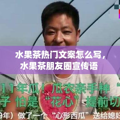 水果茶热门文案怎么写，水果茶朋友圈宣传语 