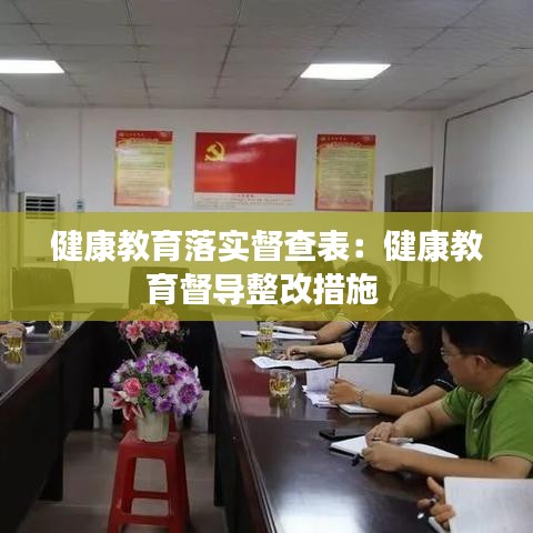 健康教育落实督查表：健康教育督导整改措施 