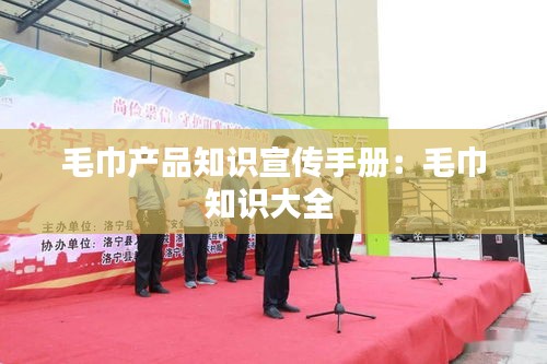 毛巾产品知识宣传手册：毛巾知识大全 