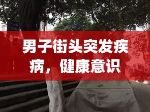 男子街头突发疾病，健康意识敲响警钟