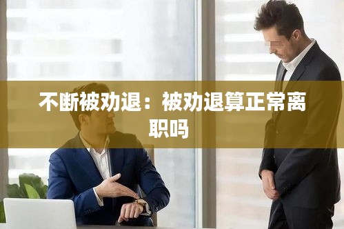 不断被劝退：被劝退算正常离职吗 