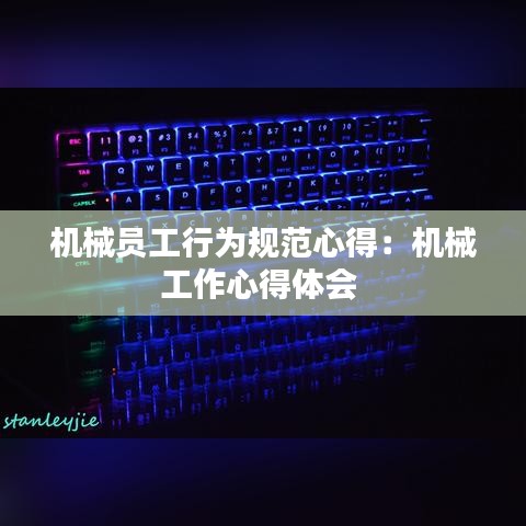 机械员工行为规范心得：机械工作心得体会 