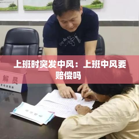 上班时突发中风：上班中风要赔偿吗 