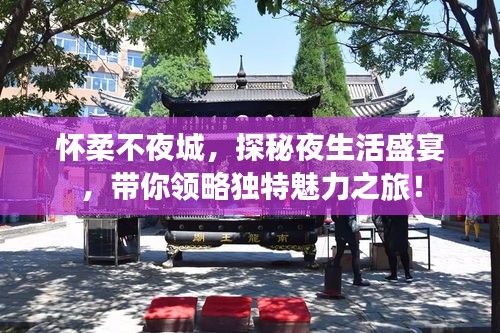 怀柔不夜城，探秘夜生活盛宴，带你领略独特魅力之旅！