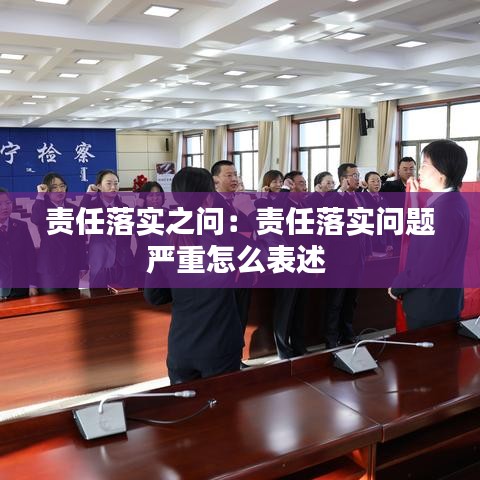 责任落实之问：责任落实问题严重怎么表述 