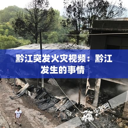 黔江突发火灾视频：黔江发生的事情 